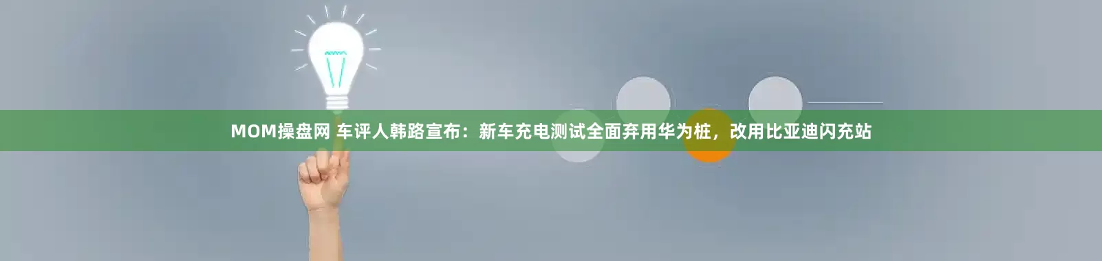 MOM操盘网 车评人韩路宣布：新车充电测试全面弃用华为桩，改用比亚迪闪充站